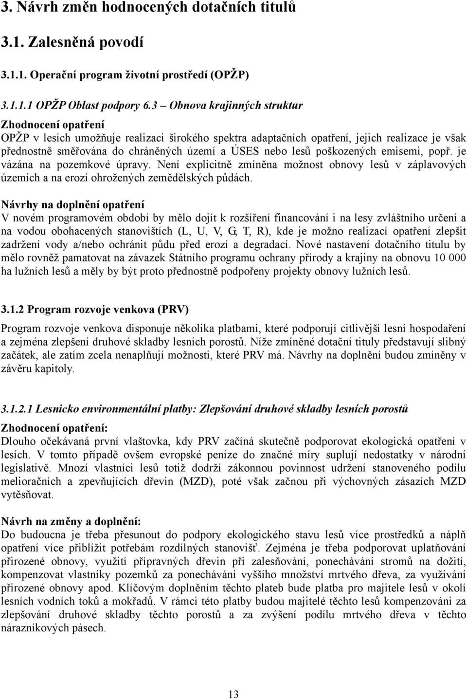 lesů poškozených emisemi, popř. je vázána na pozemkové úpravy. Není explicitně zmíněna možnost obnovy lesů v záplavových územích a na erozí ohrožených zemědělských půdách.