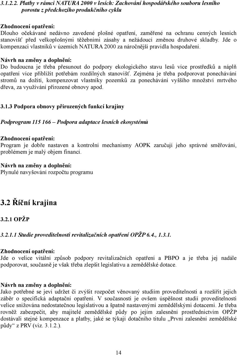 lesních stanovišť před velkoplošnými těžebními zásahy a nežádoucí změnou druhové skladby. Jde o kompenzaci vlastníků v územích NATURA 2000 za náročnější pravidla hospodaření.