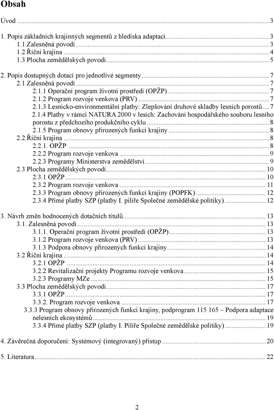 .. 7 2.1.4 Platby v rámci NATURA 2000 v lesích: Zachování hospodářského souboru lesního porostu z předchozího produkčního cyklu... 8 2.1.5 Program obnovy přirozených funkcí krajiny... 8 2.2 Říční krajina.