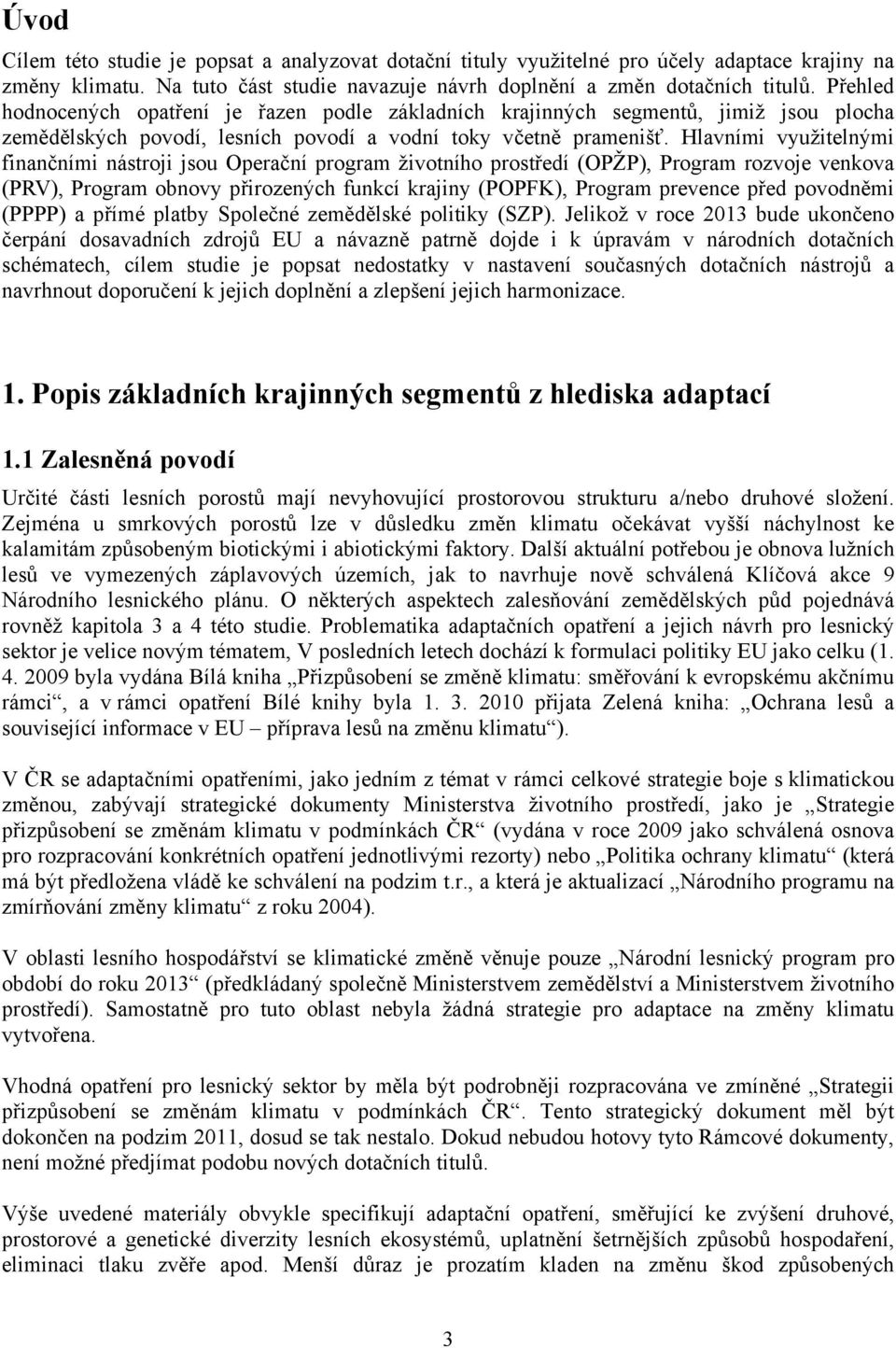 Hlavními využitelnými finančními nástroji jsou Operační program životního prostředí (OPŽP), Program rozvoje venkova (PRV), Program obnovy přirozených funkcí krajiny (POPFK), Program prevence před