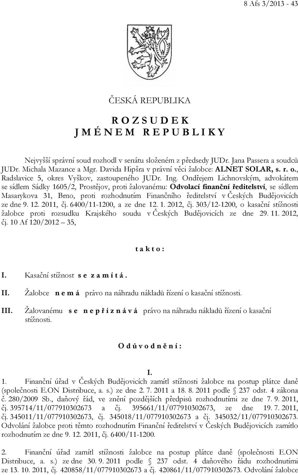 Ondřejem Lichnovským, advokátem se sídlem Sádky 1605/2, Prostějov, proti žalovanému: Odvolací finanční ředitelství, se sídlem Masarykova 31, Brno, proti rozhodnutím Finančního ředitelství v Českých