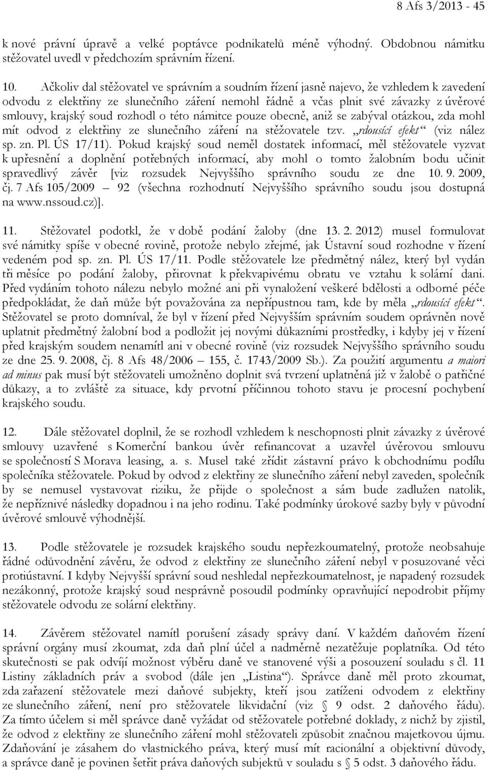 rozhodl o této námitce pouze obecně, aniž se zabýval otázkou, zda mohl mít odvod z elektřiny ze slunečního záření na stěžovatele tzv. rdousící efekt (viz nález sp. zn. Pl. ÚS 17/11).