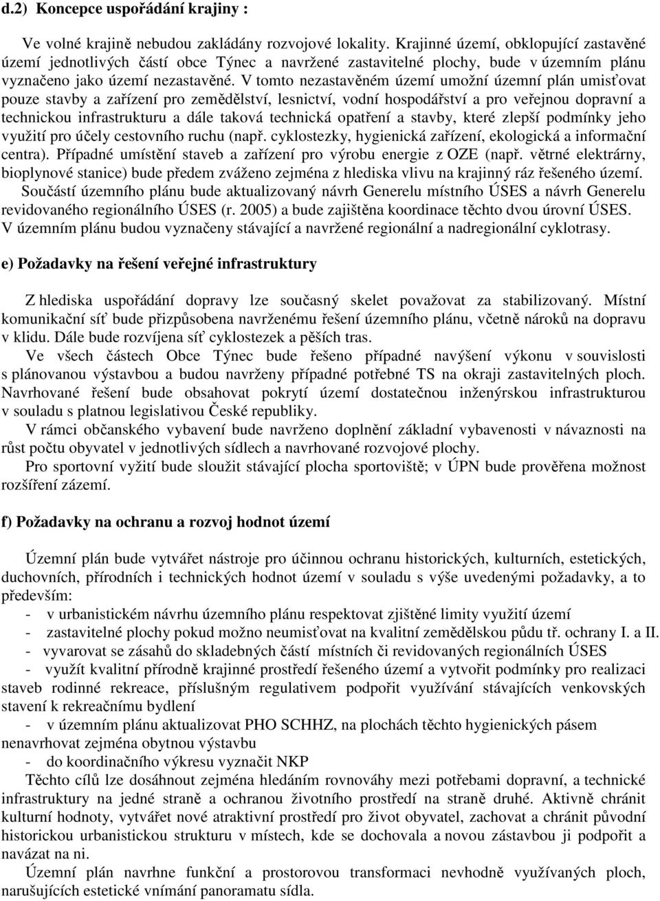 V tomto nezastavěném území umožní územní plán umisťovat pouze stavby a zařízení pro zemědělství, lesnictví, vodní hospodářství a pro veřejnou dopravní a technickou infrastrukturu a dále taková