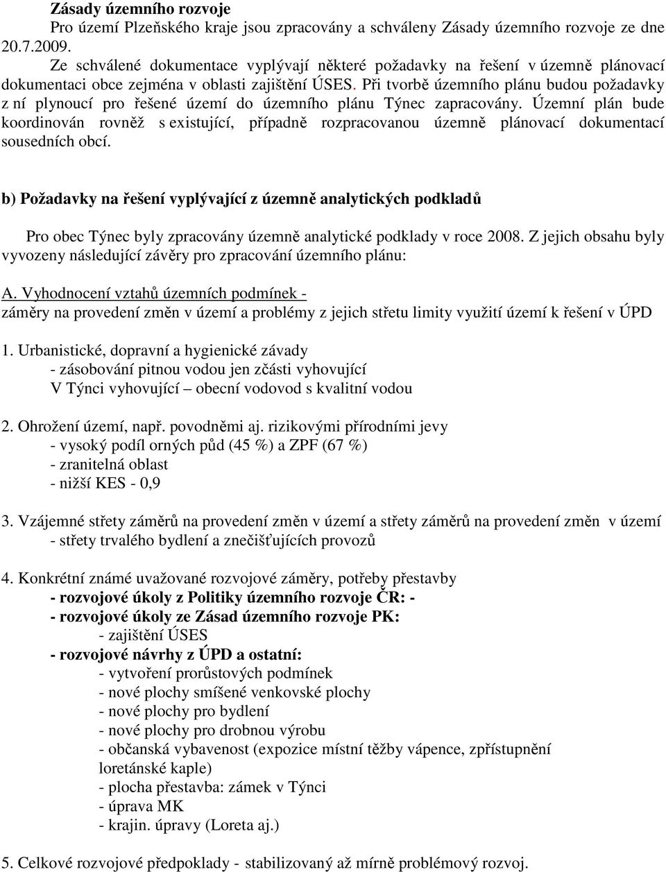 Při tvorbě územního plánu budou požadavky z ní plynoucí pro řešené území do územního plánu Týnec zapracovány.