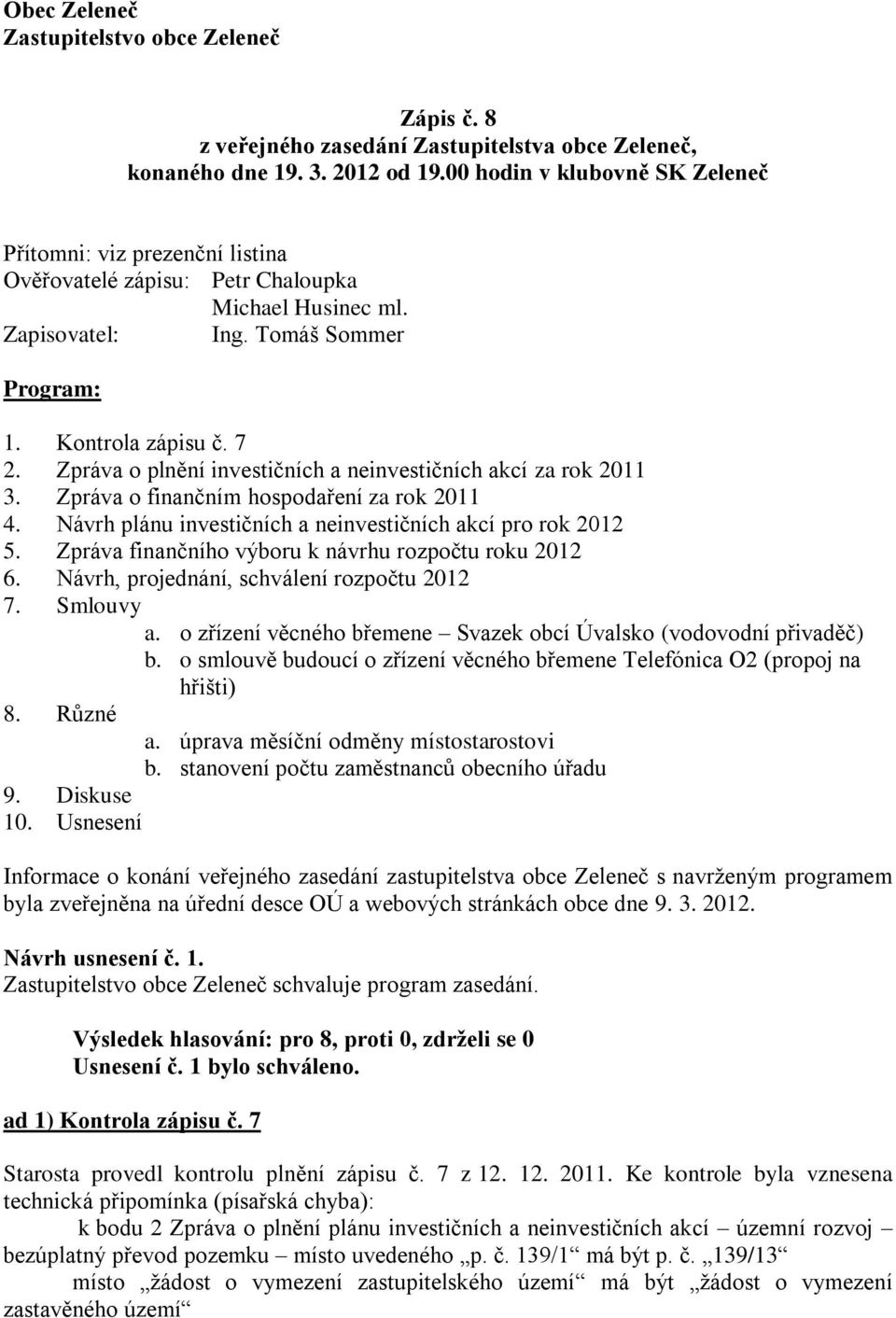 Zpráva o plnění investičních a neinvestičních akcí za rok 2011 3. Zpráva o finančním hospodaření za rok 2011 4. Návrh plánu investičních a neinvestičních akcí pro rok 2012 5.