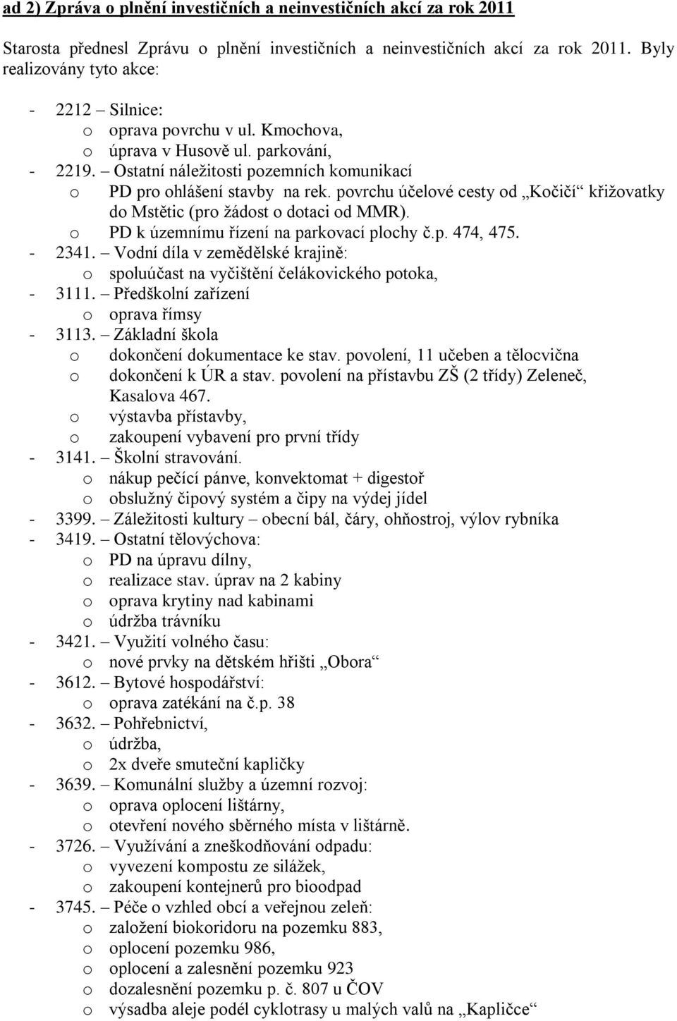 povrchu účelové cesty od Kočičí křižovatky do Mstětic (pro žádost o dotaci od MMR). o PD k územnímu řízení na parkovací plochy č.p. 474, 475. - 2341.