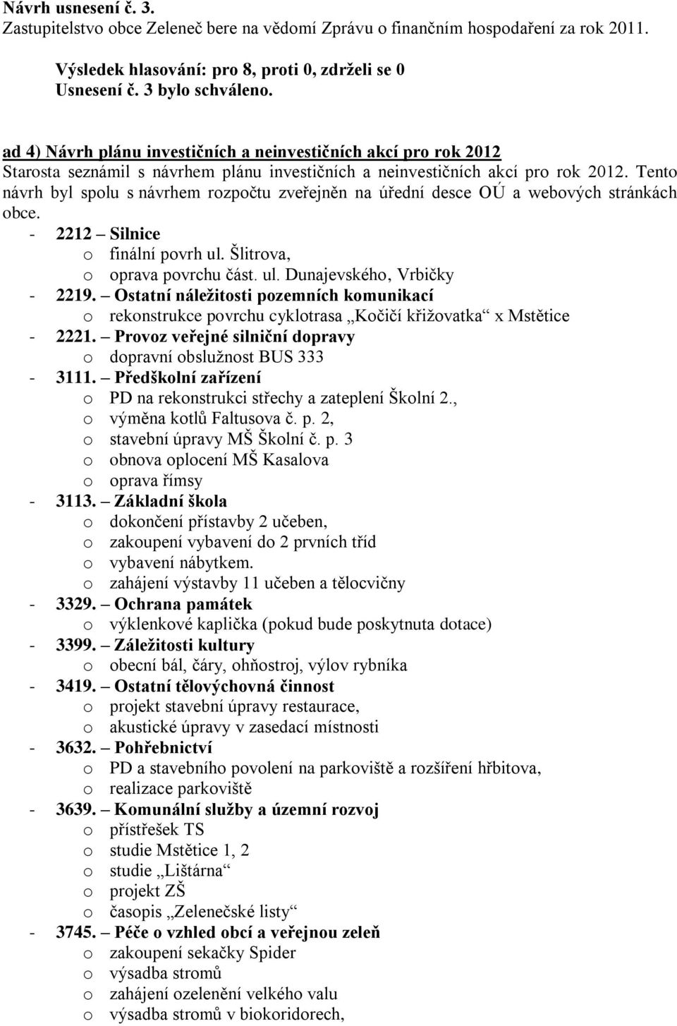 Tento návrh byl spolu s návrhem rozpočtu zveřejněn na úřední desce OÚ a webových stránkách obce. - 2212 Silnice o finální povrh ul. Šlitrova, o oprava povrchu část. ul. Dunajevského, Vrbičky - 2219.