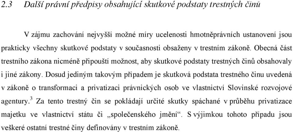 Dosud jediným takovým případem je skutková podstata trestného činu uvedená v zákoně o transformaci a privatizaci právnických osob ve vlastnictví Slovinské rozvojové agentury.