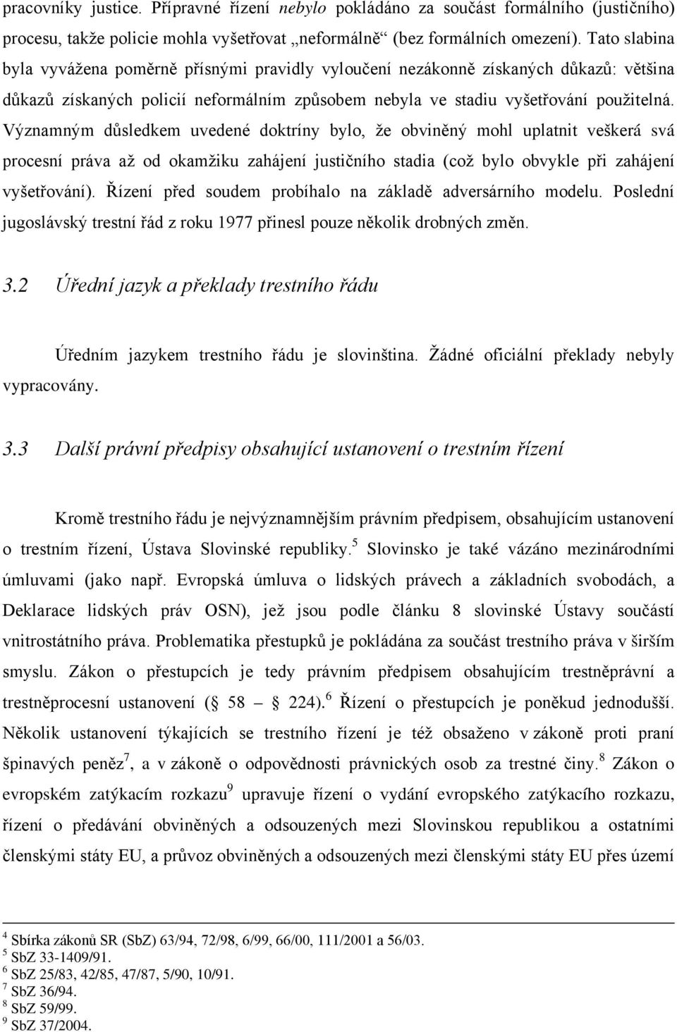 Významným důsledkem uvedené doktríny bylo, že obviněný mohl uplatnit veškerá svá procesní práva až od okamžiku zahájení justičního stadia (což bylo obvykle při zahájení vyšetřování).