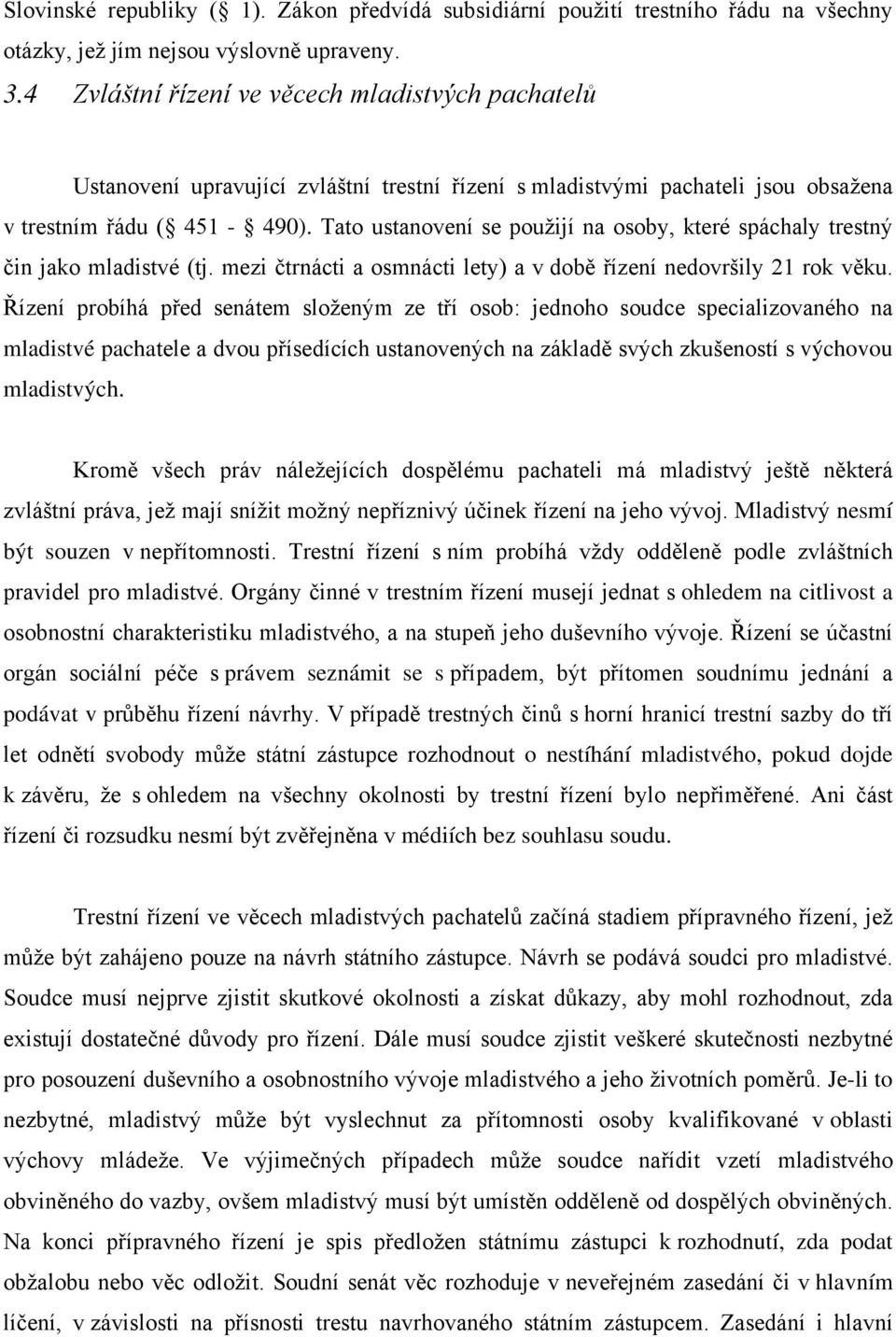 Tato ustanovení se použijí na osoby, které spáchaly trestný čin jako mladistvé (tj. mezi čtrnácti a osmnácti lety) a v době řízení nedovršily 21 rok věku.