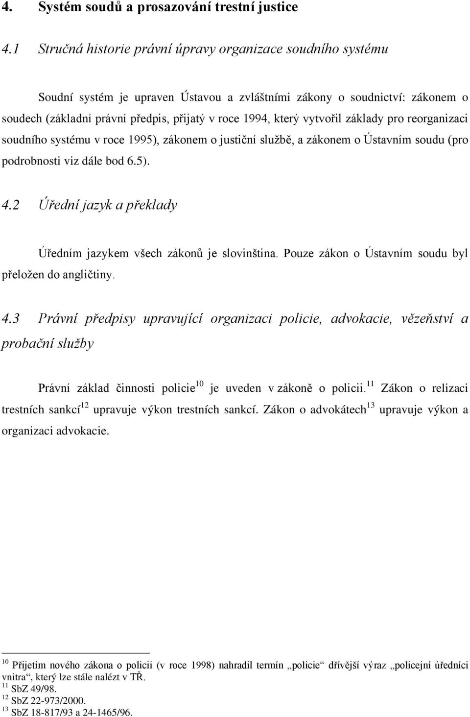 vytvořil základy pro reorganizaci soudního systému v roce 1995), zákonem o justiční službě, a zákonem o Ústavním soudu (pro podrobnosti viz dále bod 6.5). 4.