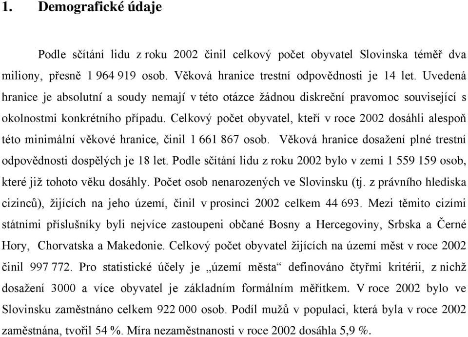 Celkový počet obyvatel, kteří v roce 2002 dosáhli alespoň této minimální věkové hranice, činil 1 661 867 osob. Věková hranice dosažení plné trestní odpovědnosti dospělých je 18 let.