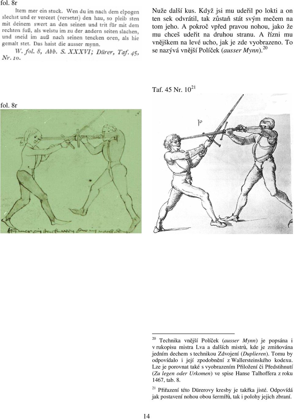 8r 20 Technika vnější Políček (ausser Mynn) je popsána i v rukopisu mistra Lva a dalších mistrů, kde je zmiňována jedním dechem s technikou Zdvojení (Duplieren).