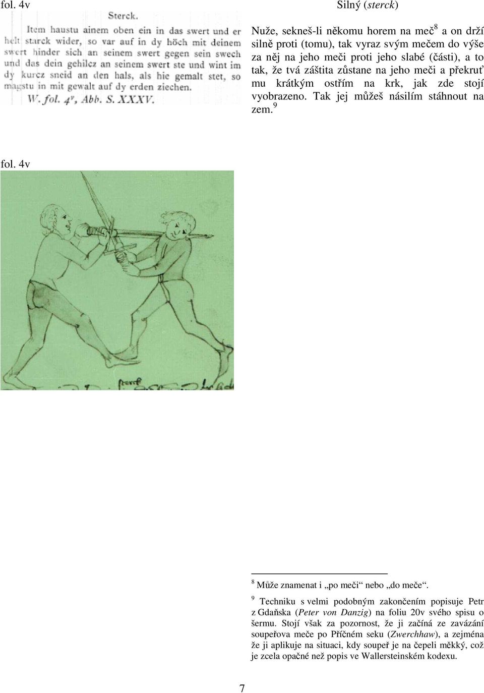 4v 8 Může znamenat i po meči nebo do meče. 9 Techniku s velmi podobným zakončením popisuje Petr z Gdaňska (Peter von Danzig) na foliu 20v svého spisu o šermu.