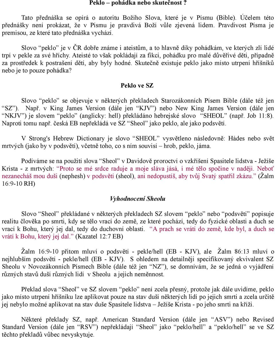 Ateisté to však pokládají za fikci, pohádku pro malé důvěřivé děti, případně za prostředek k postrašení dětí, aby byly hodné.