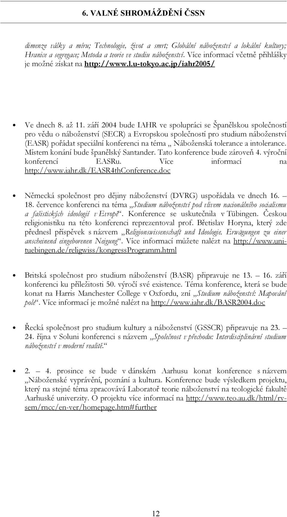 září 2004 bude IAHR ve spolupráci se Španělskou společností pro vědu o náboženství (SECR) a Evropskou společností pro studium náboženství (EASR) pořádat speciální konferenci na téma Náboženská