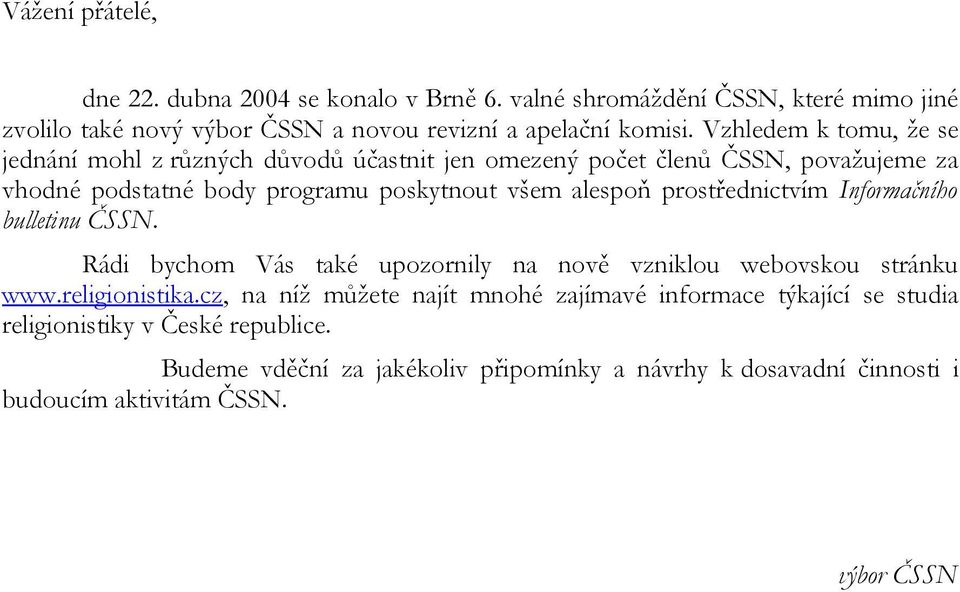 prostřednictvím Informačního bulletinu ČSSN. Rádi bychom Vás také upozornily na nově vzniklou webovskou stránku www.religionistika.