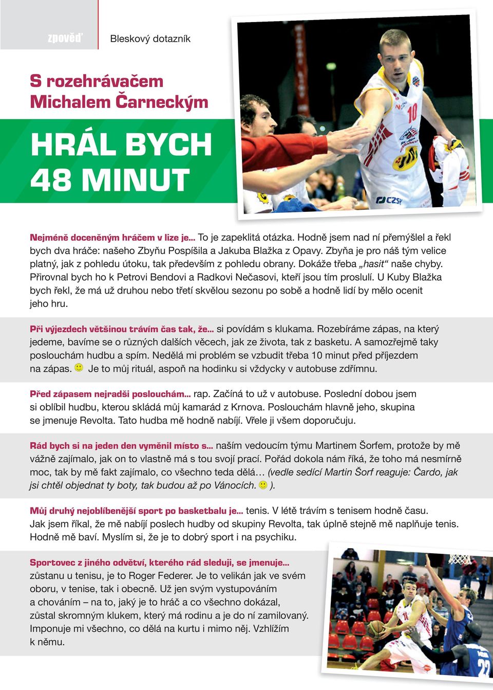 Dokáže třeba hasit naše chyby. Přirovnal bych ho k Petrovi Bendovi a Radkovi Nečasovi, kteří jsou tím proslulí.