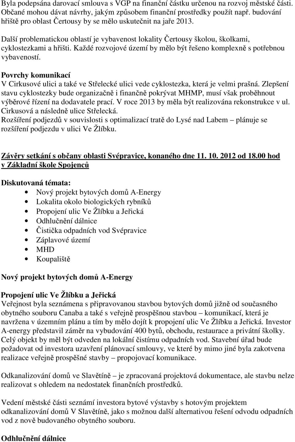 Každé rozvojové území by mělo být řešeno komplexně s potřebnou vybaveností. Povrchy komunikací V Cirkusové ulici a také ve Střelecké ulici vede cyklostezka, která je velmi prašná.