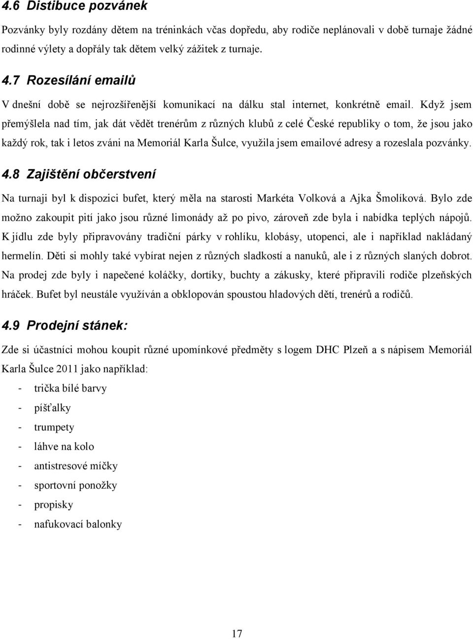 Kdyţ jsem přemýšlela nad tím, jak dát vědět trenérům z různých klubů z celé České republiky o tom, ţe jsou jako kaţdý rok, tak i letos zváni na Memoriál Karla Šulce, vyuţila jsem emailové adresy a