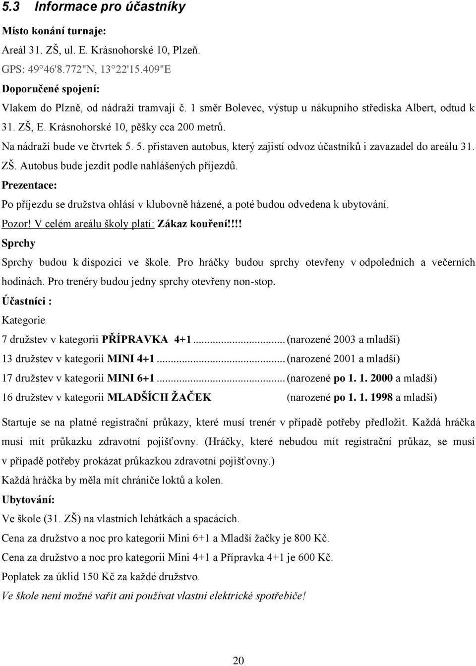 5. přistaven autobus, který zajistí odvoz účastníků i zavazadel do areálu 31. ZŠ. Autobus bude jezdit podle nahlášených příjezdů.