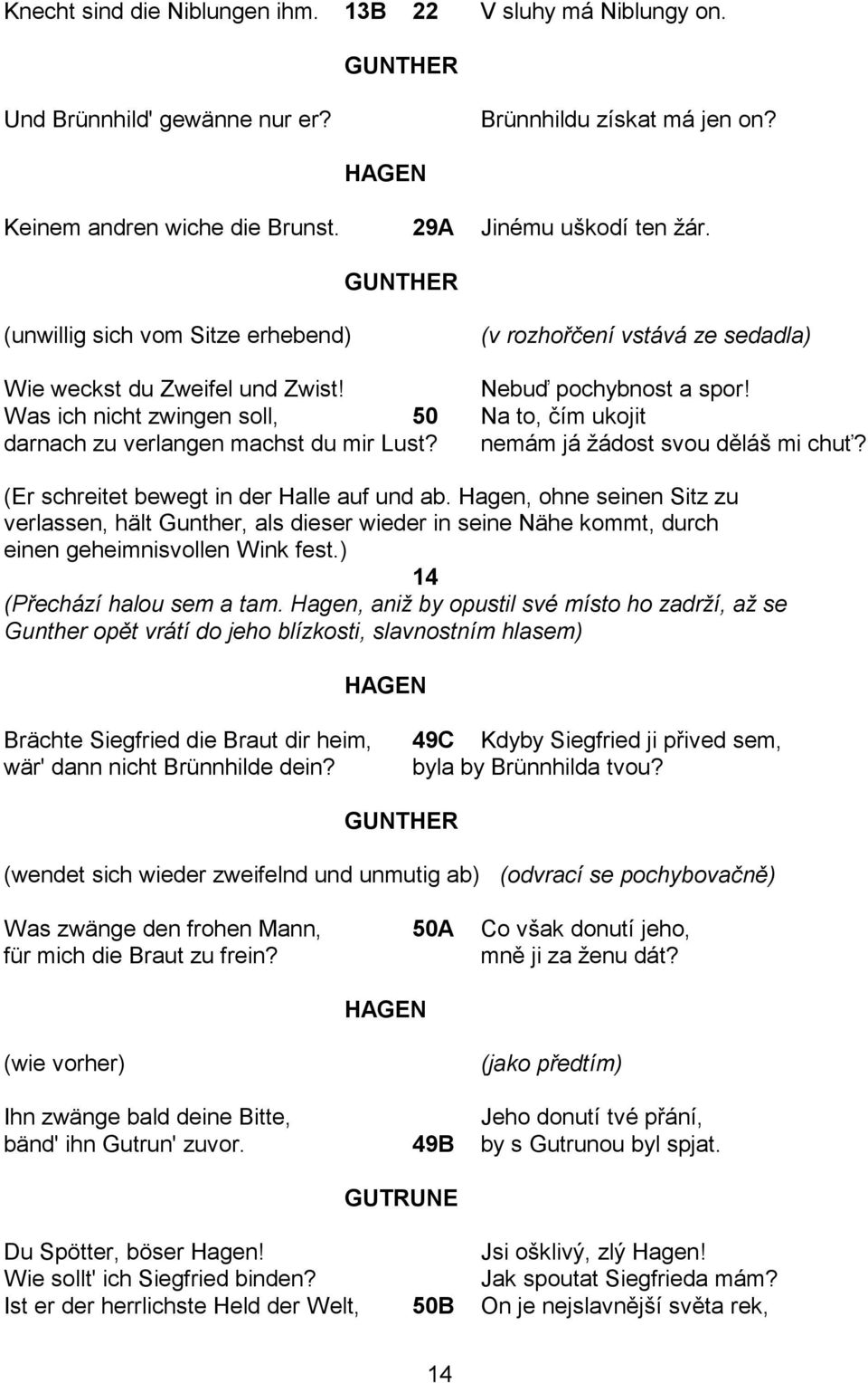 Was ich nicht zwingen soll, 50 Na to, čím ukojit darnach zu verlangen machst du mir Lust? nemám já ţádost svou děláš mi chuť? (Er schreitet bewegt in der Halle auf und ab.