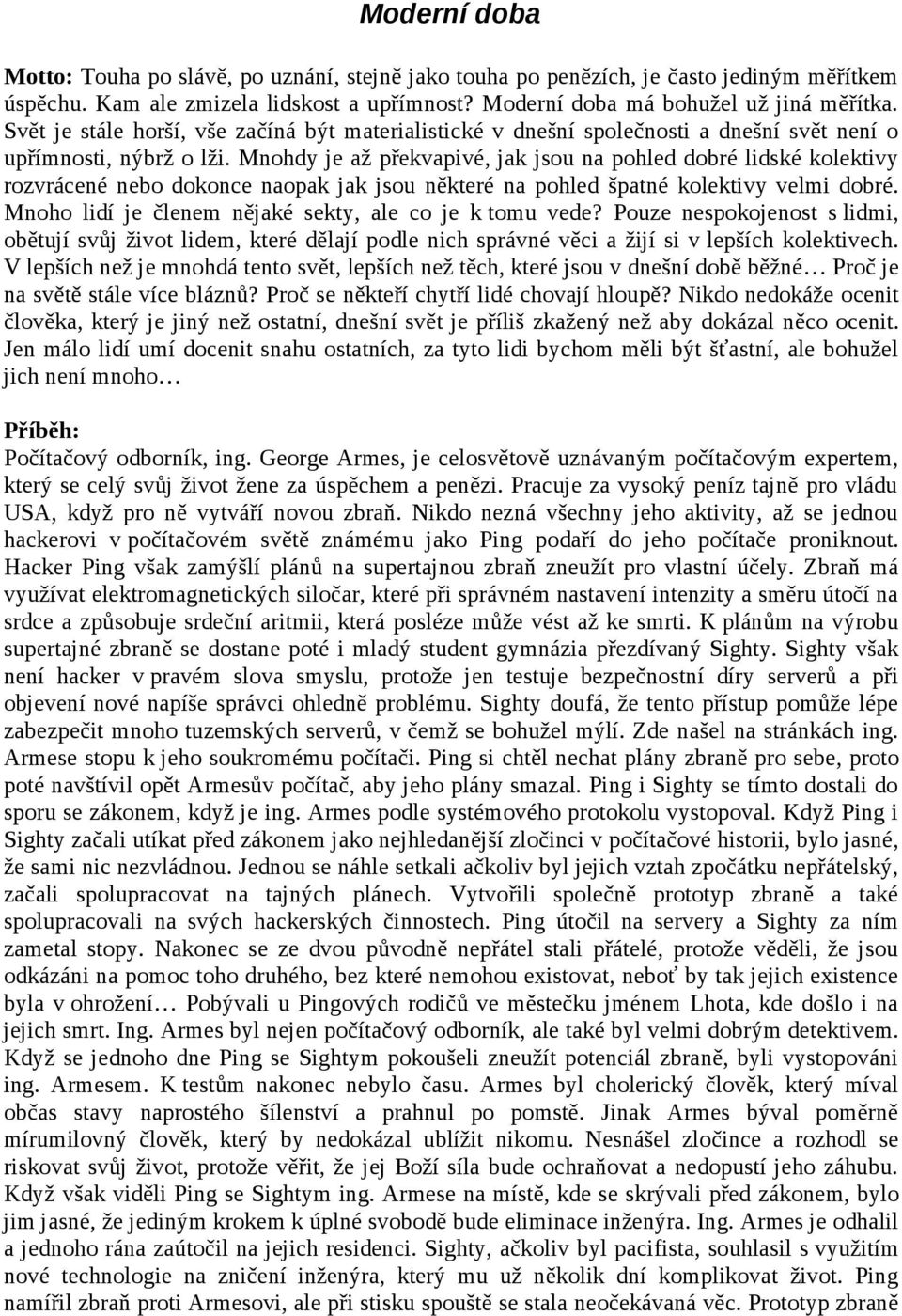 Mnohdy je až překvapivé, jak jsou na pohled dobré lidské kolektivy rozvrácené nebo dokonce naopak jak jsou některé na pohled špatné kolektivy velmi dobré.