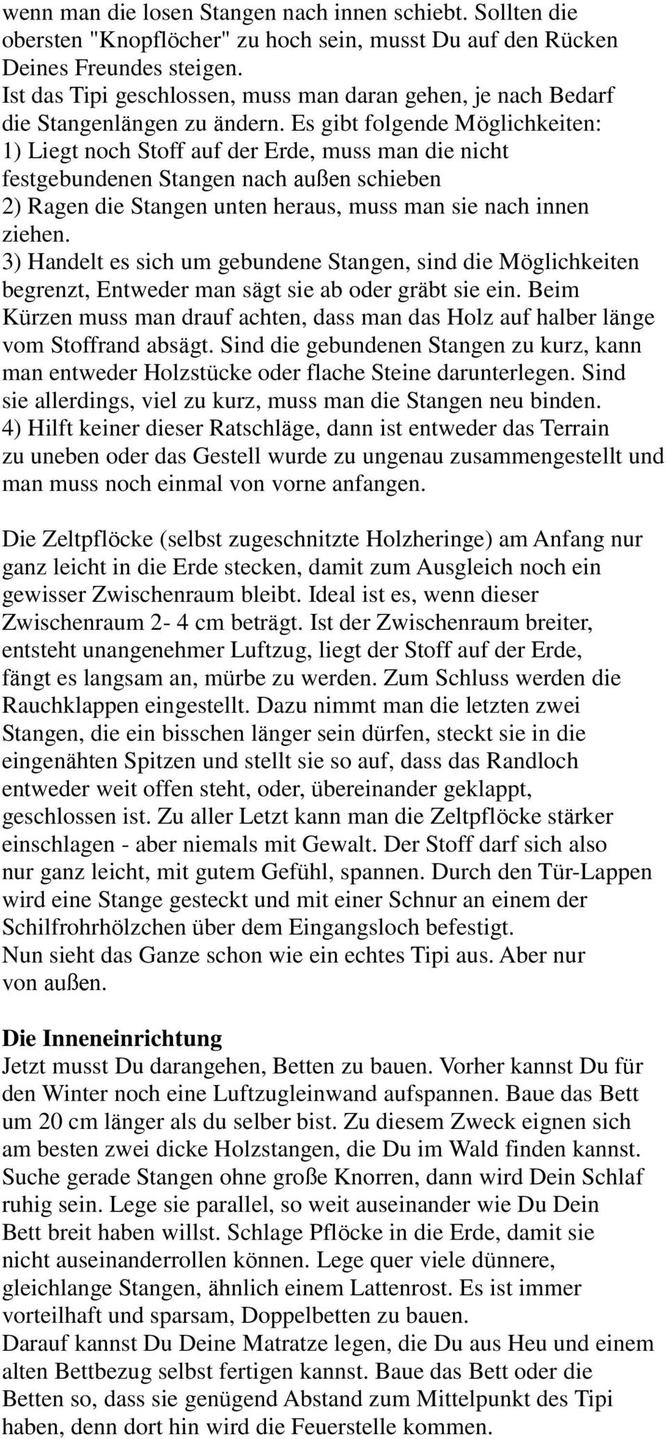 Es gibt folgende Möglichkeiten: 1) Liegt noch Stoff auf der Erde, muss man die nicht festgebundenen Stangen nach außen schieben 2) Ragen die Stangen unten heraus, muss man sie nach innen ziehen.