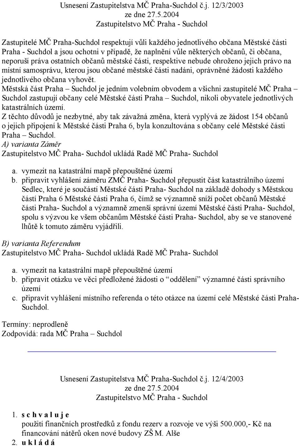 ostatních občanů městské části, respektive nebude ohroženo jejich právo na místní samosprávu, kterou jsou občané městské části nadáni, oprávněné žádosti každého jednotlivého občana vyhovět.