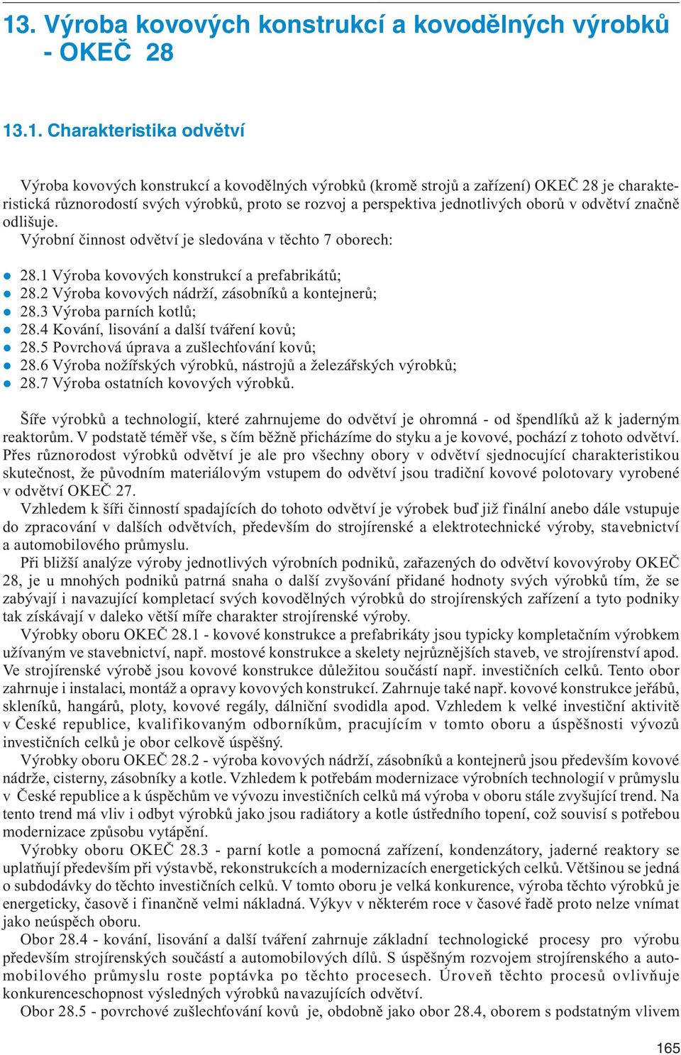 .1. Charakteristika odvětví Výroba kovových konstrukcí a kovodělných výrobků (kromě strojů a zařízení) OKEČ 28 je charakteristická různorodostí svých výrobků, proto se rozvoj a perspektiva