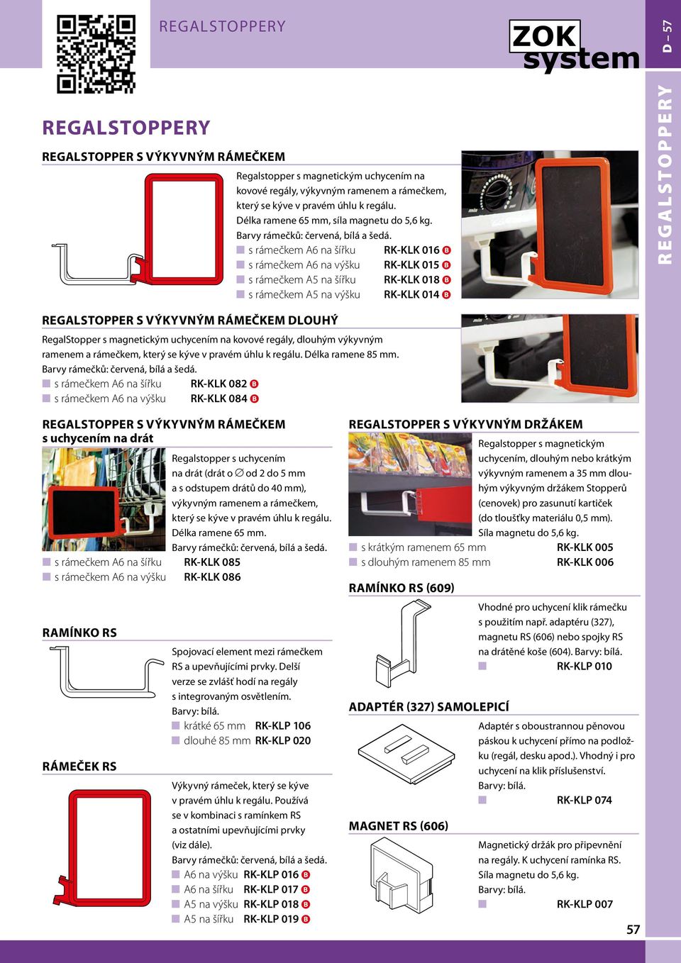 OOs rámečkem 6 na šířku R- 085 OOs rámečkem 6 na výšku R- 086 Regalstopper s magnetickým uchycením na kovové regály, výkyvným ramenem a rámečkem, který se kýve v pravém úhlu k regálu.