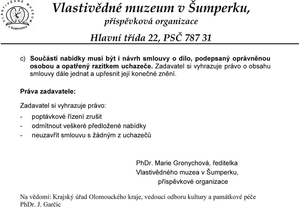 Práva zadavatele: Zadavatel si vyhrazuje právo: - poptávkové řízení zrušit - odmítnout veškeré předložené nabídky - neuzavřít smlouvu s