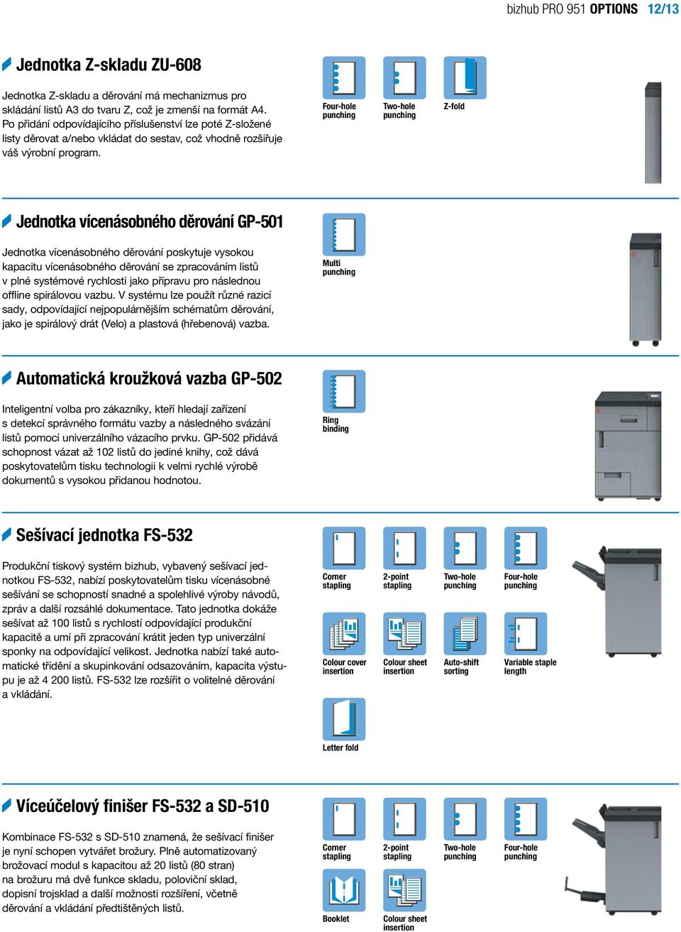 Four-hole punching Two-hole punching Z-fold Jednotka vícenásobného děrování GP-501 Jednotka vícenásobného děrování poskytuje vysokou kapacitu vícenásobného děrování se zpracováním listů v plné