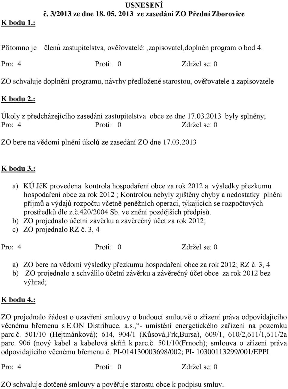 2013 byly splněny; ZO bere na vědomí plnění úkolů ze zasedání ZO dne 17.03.2013 K bodu 3.