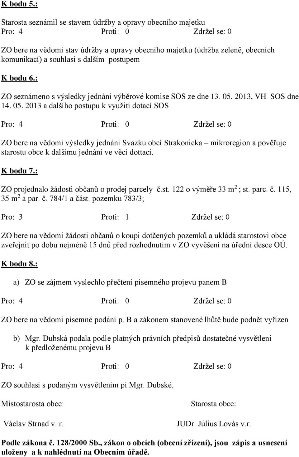 : ZO seznámeno s výsledky jednání výběrové komise SOS ze dne 13. 05.