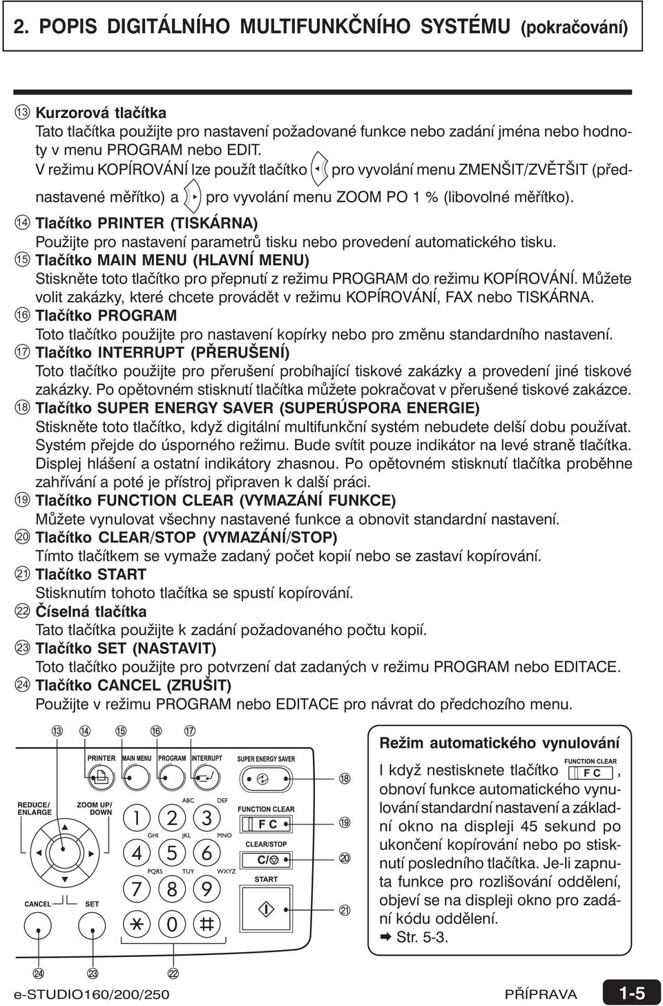 Tlačítko PRINTER (TISKÁRNA) Použijte pro nastavení parametrů tisku nebo provedení automatického tisku.