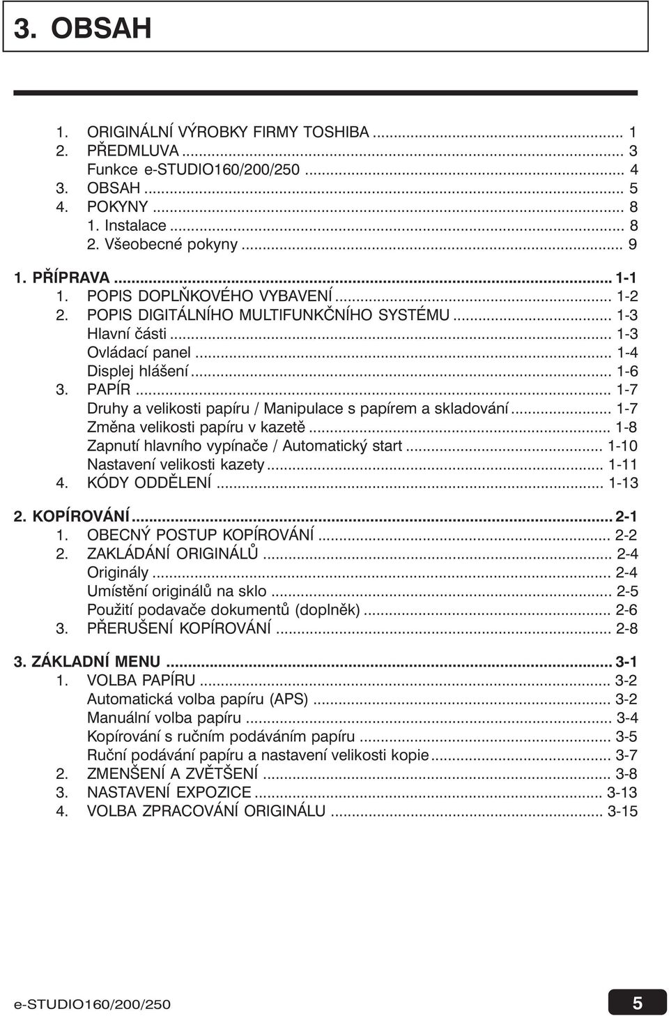 .. -7 Druhy a velikosti papíru / Manipulace s papírem a skladování... -7 Změna velikosti papíru v kazetě... -8 Zapnutí hlavního vypínače / Automatický start... -0 Nastavení velikosti kazety... - 4.