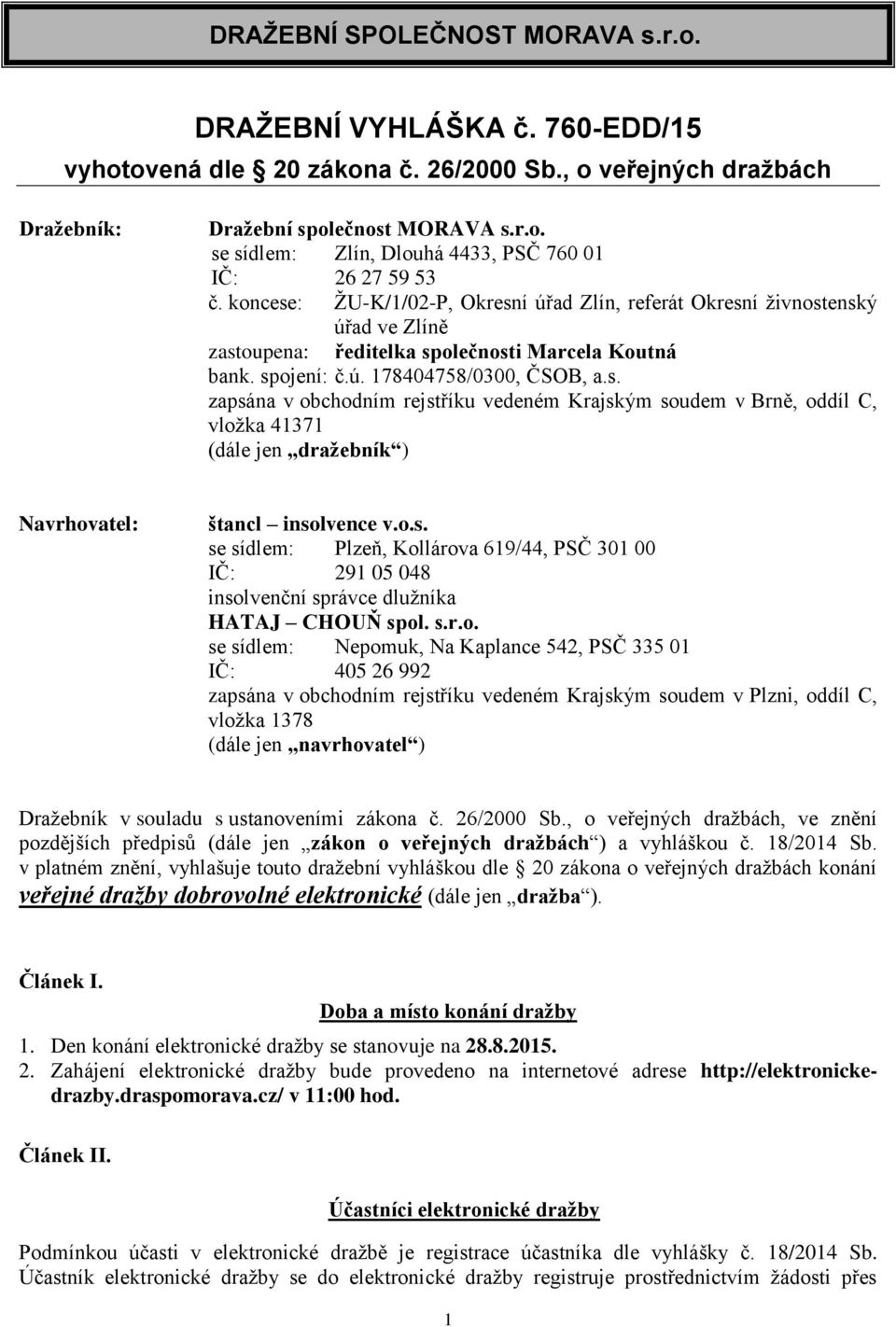 o.s. se sídlem: Plzeň, Kollárova 619/44, PSČ 301 00 IČ: 291 05 048 insolvenční správce dlužníka HATAJ CHOUŇ spol. s.r.o. se sídlem: Nepomuk, Na Kaplance 542, PSČ 335 01 IČ: 405 26 992 zapsána v