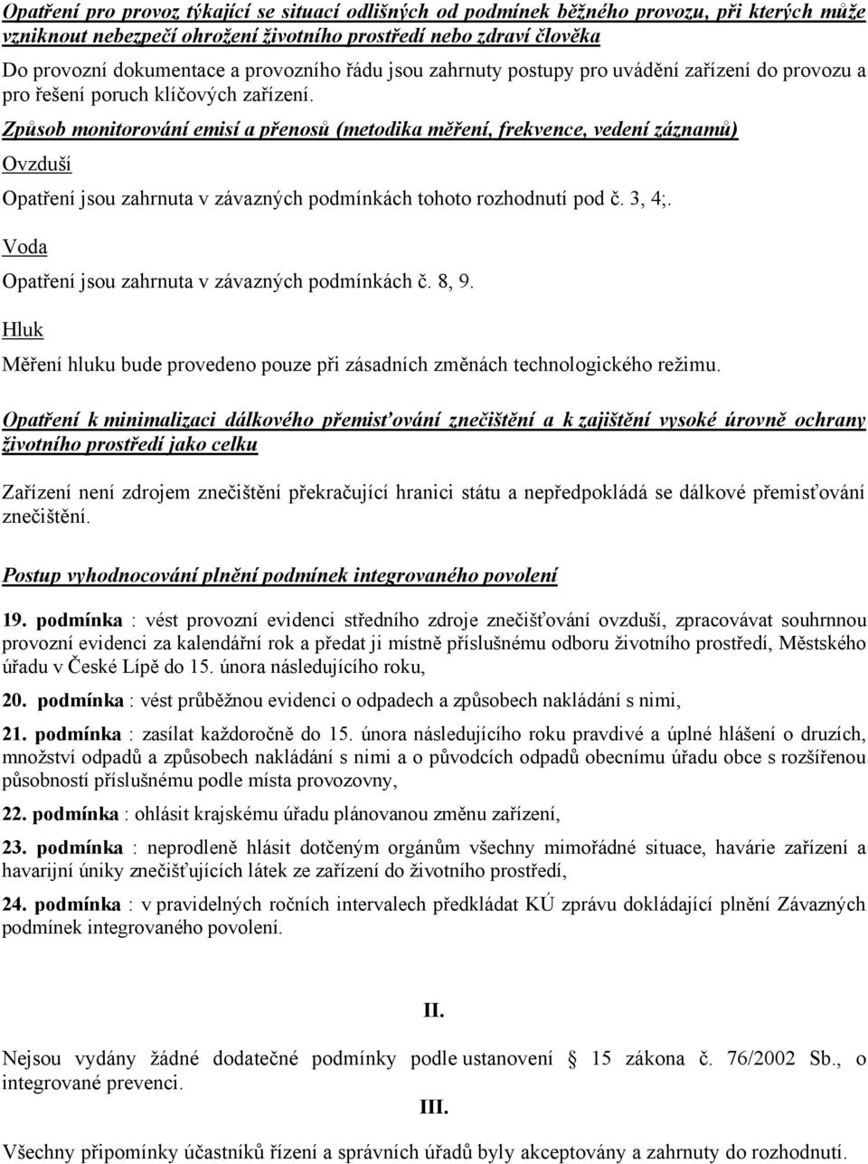 Způsob monitorování emisí a přenosů (metodika měření, frekvence, vedení záznamů) Ovzduší Opatření jsou zahrnuta v závazných podmínkách tohoto rozhodnutí pod č. 3, 4;.