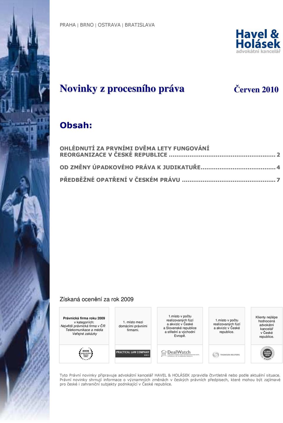 místo mezi domácími právními firmami. 1.místo v počtu realizovaných fúzí a akvizic v České a Slovenské republice a střední a východní Evropě. 1.místo v počtu realizovaných fúzí a akvizic v České republice.