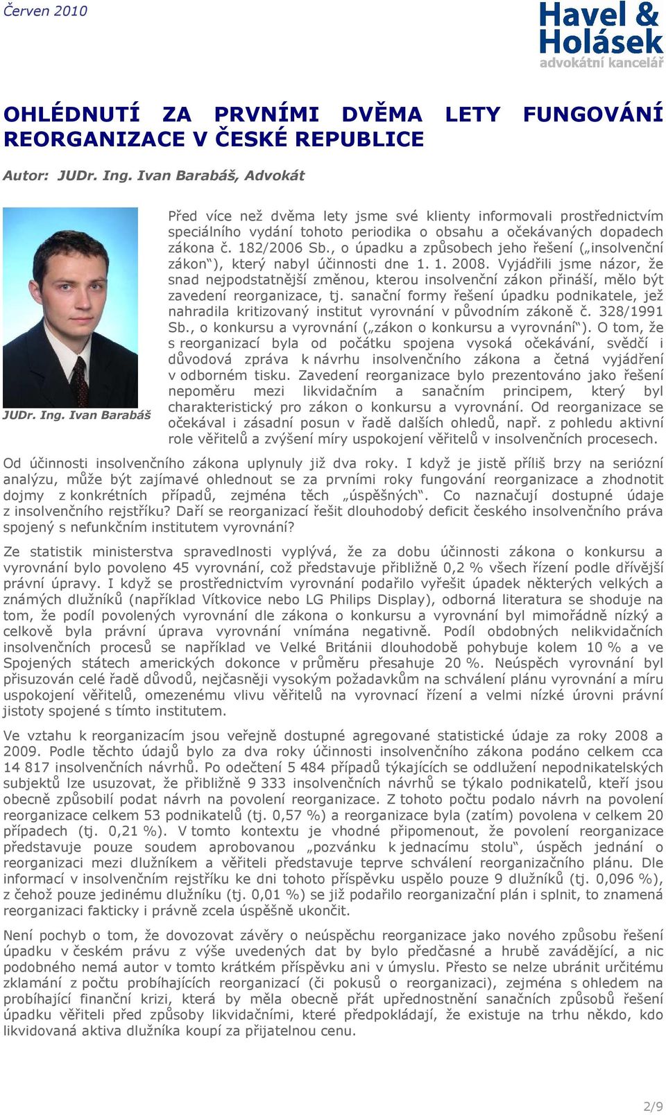 182/2006 Sb., o úpadku a způsobech jeho řešení ( insolvenční zákon ), který nabyl účinnosti dne 1. 1. 2008.