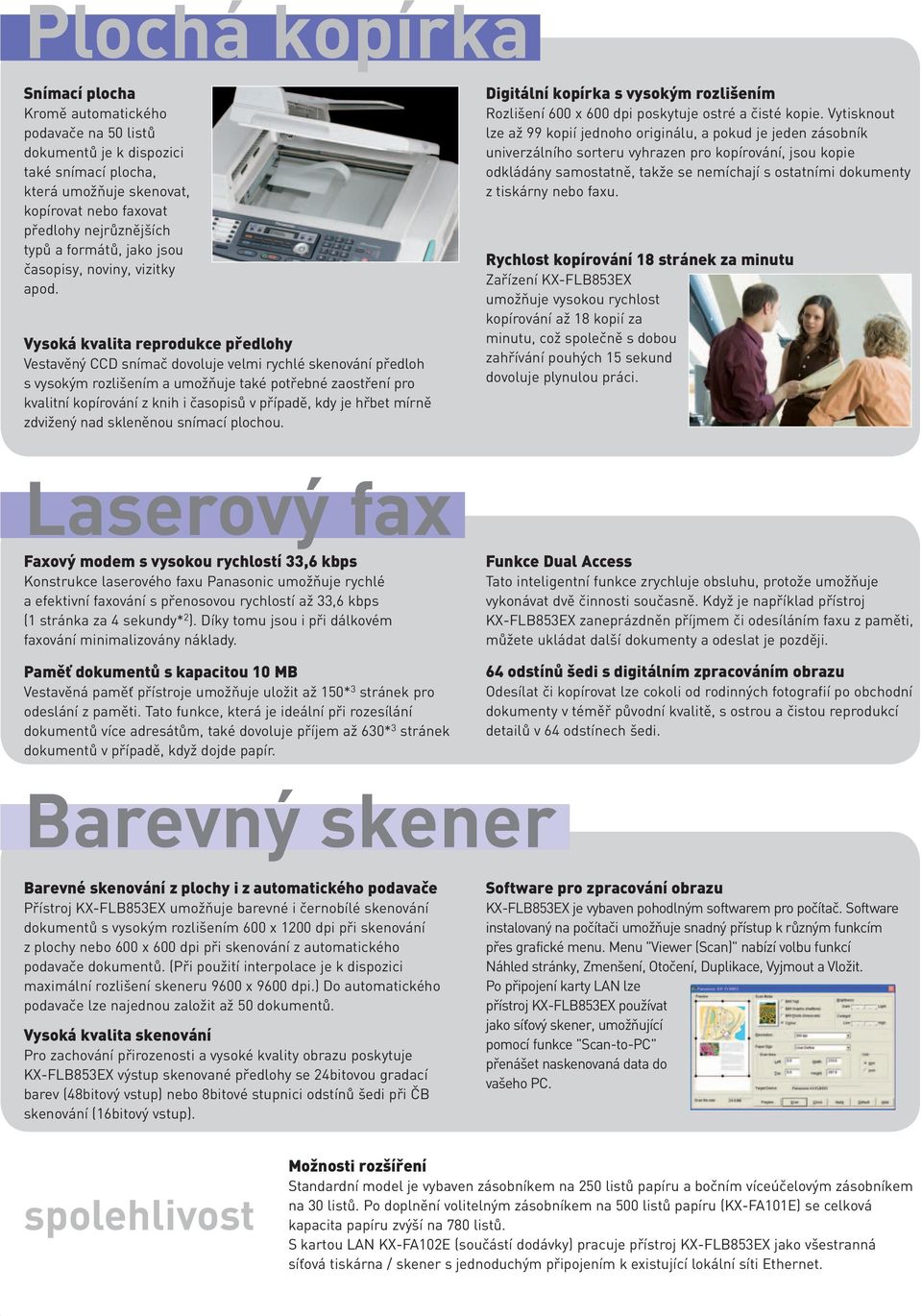 Vysoká kvalita reprodukce předlohy Vestavěný CCD snímač dovoluje velmi rychlé skenování předloh s vysokým rozlišením a umožňuje také potřebné zaostření pro kvalitní kopírování z knih i časopisů v
