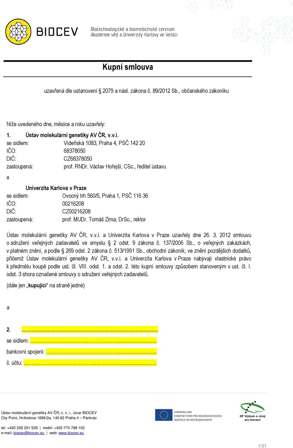 , ředitel ústavu a Univerzita Karlova v Praze se sídlem: Ovocný trh 560/5, Praha 1, PSČ 116 36 IČO: 00216208 DIČ: CZ00216208 zastoupená: prof. MUDr. Tomáš Zima, DrSc.