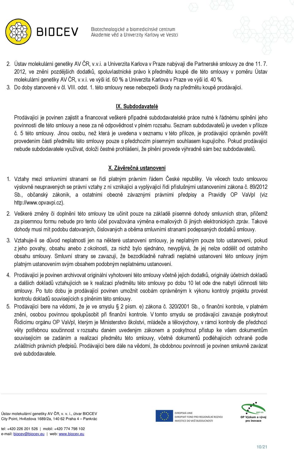 40 %. 3. Do doby stanovené v čl. VIII. odst. 1. této smlouvy nese nebezpečí škody na předmětu koupě prodávající. IX.