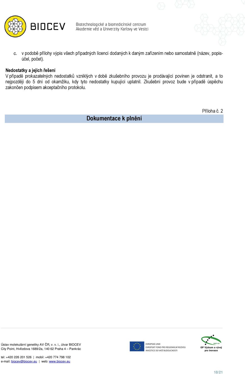 Nedostatky a jejich řešení V případě prokazatelných nedostatků vzniklých v době zkušebního provozu je prodávající