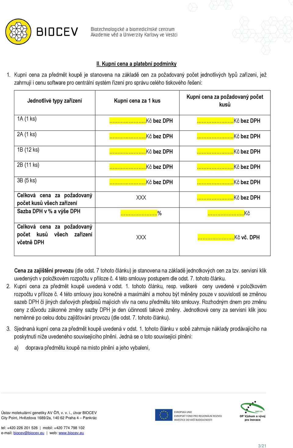 Jednotlivé typy zařízení Kupní cena za 1 kus Kupní cena za požadovaný počet kusů 1A (1 ks)..kč bez DPH..Kč bez DPH 2A (1 ks)..kč bez DPH..Kč bez DPH 1B (12 ks)..kč bez DPH..Kč bez DPH 2B (11 ks).