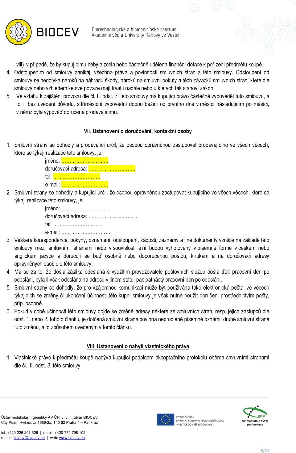 Odstoupení od smlouvy se nedotýká nároků na náhradu škody, nároků na smluvní pokuty a těch závazků smluvních stran, které dle smlouvy nebo vzhledem ke své povaze mají trvat i nadále nebo u kterých