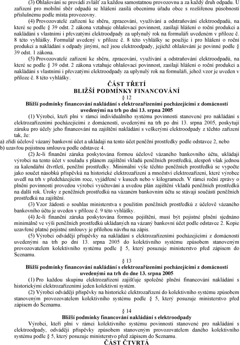 (4) Provozovatelé zařízení ke sběru, zpracování, využívání a odstraňování elektroodpadů, na které se podle 39 odst.