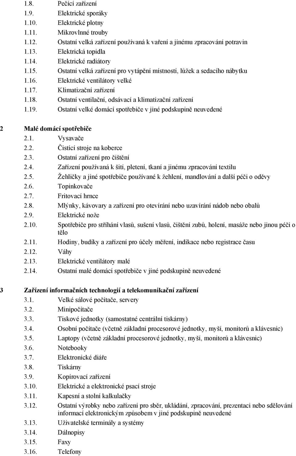 Ostatní ventilační, odsávací a klimatizační zařízení 1.19. Ostatní velké domácí spotřebiče v jiné podskupině neuvedené 2 Malé domácí spotřebiče 2.1. Vysavače 2.2. Čistící stroje na koberce 2.3.