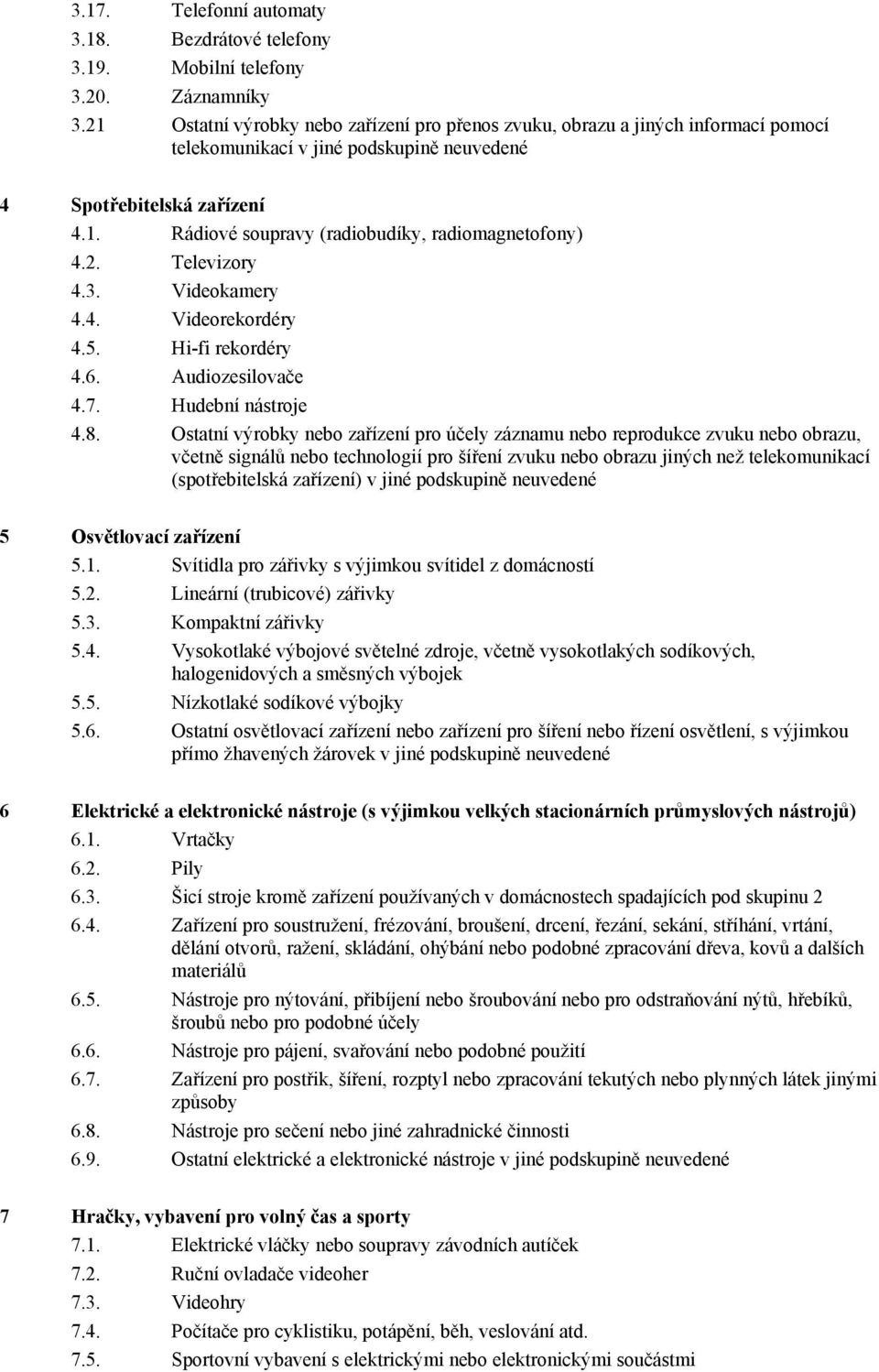 2. Televizory 4.3. Videokamery 4.4. Videorekordéry 4.5. Hi-fi rekordéry 4.6. Audiozesilovače 4.7. Hudební nástroje 4.8.